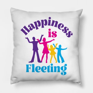 Happiness Is Fleeting Pillow