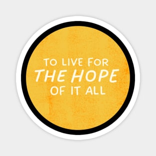 To Live For The Hope Of It All Magnet