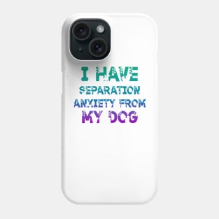 I Have Separation Anxiety From My Dogs Funny Dog Lovers Phone Case