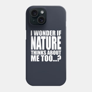 I wonder if Nature think about me too Phone Case