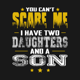 You can't scare me i have two daughters and a son father's day gift T-Shirt