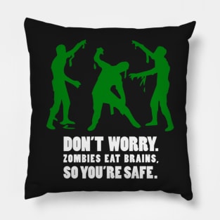 Don't worry. Zombies eat brains, so you're safe. Pillow