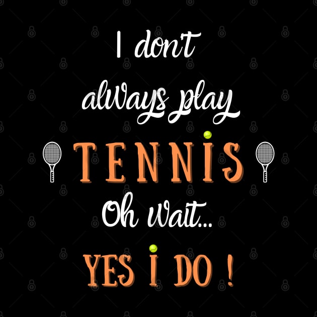 I Don't Always Play Tennis by TopTennisMerch