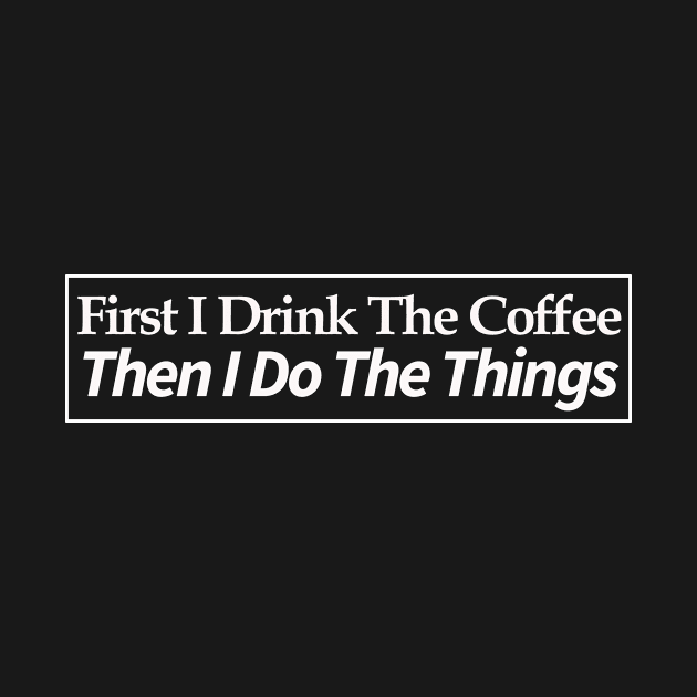 first i drink coffee , then i do things by MariaB