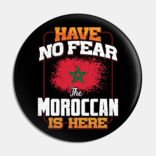 Moroccan Flag  Have No Fear The Moroccan Is Here - Gift for Moroccan From Morocco Pin