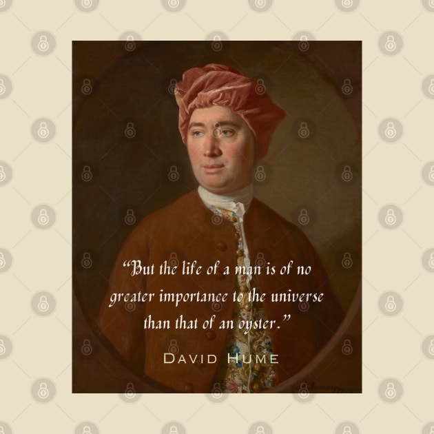 David Hume portrait and quote: But the life of a man is of no greater importance to the universe than that of an oyster. by artbleed