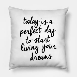 Today is a Perfect Day to Start Living Your Dreams Pillow