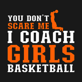 You Don't Scare Me I Coach Girls Basketball T-Shirt