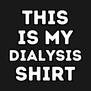 This is my Dialysis Shirt T-Shirt