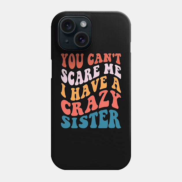 You Can't Scare Me I Have A Crazy Sister Phone Case by Design Voyage