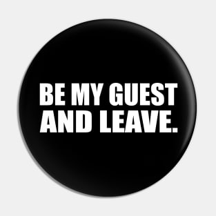 Be my guest and leave Pin