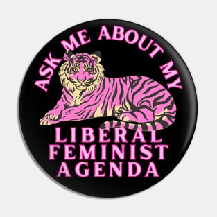 Ask Me About My Liberal Feminist Agenda Tiger Pin