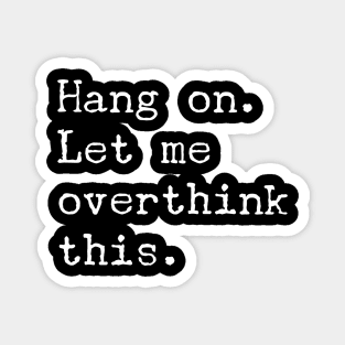 Hang On Let Me Overthink This T-Shirt - Funny Overthink Gift Magnet