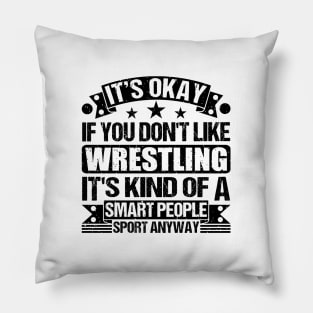 Wrestling Lover It's Okay If You Don't Like Wrestling It's Kind Of A Smart People Sports Anyway Pillow