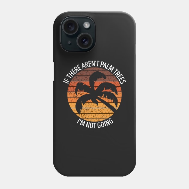 If There Aren't Palm Trees I'm Not Going Phone Case by BraaiNinja