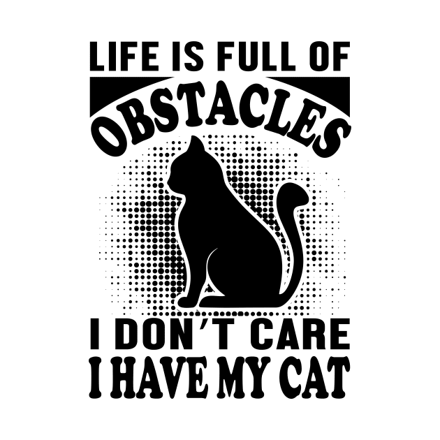 Life is full of obstacles - I don't care, i have my cat by Urshrt