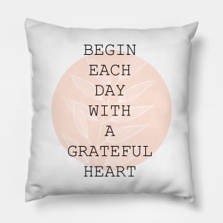 Begin each day with a grateful heart Pillow