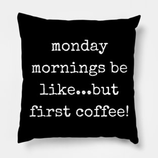 Monday Mornings Be Like...But First Coffee! Pillow