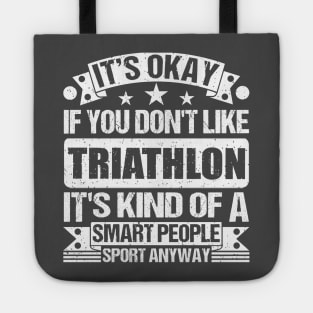 It's Okay If You Don't Like Triathlon It's Kind Of A Smart People Sports Anyway Triathlon Lover Tote