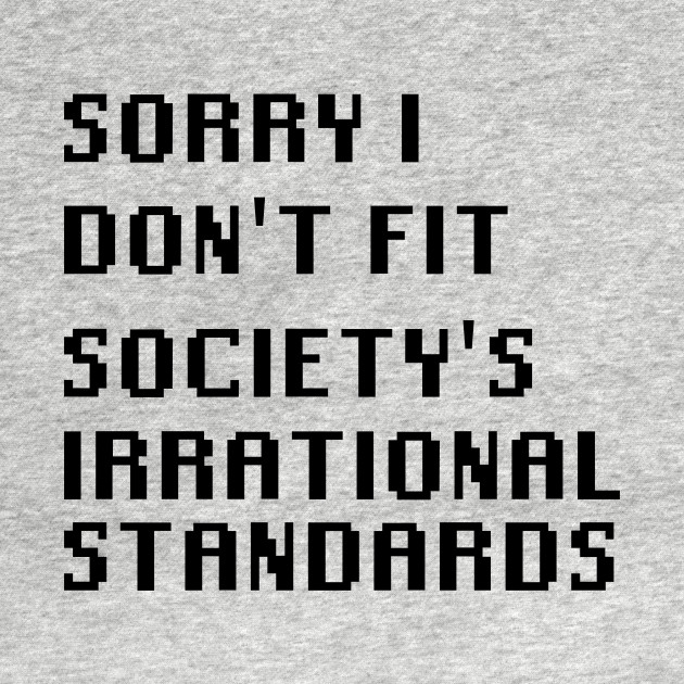 Sorry I Don T Fit Society S Irrational Standards Quotes Kinder