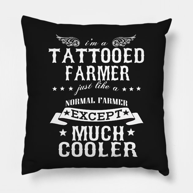 I’M A Tattooed Farmer Just Like A Normal Farmer Except Much Cooler Pillow by hoberthilario