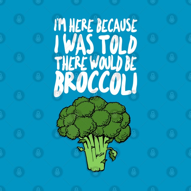 I'm Here Because I Was Told There Would Be Broccoli by DankFutura