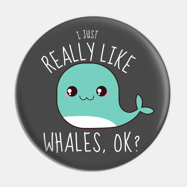 I Just Really Like Whales, ok? Funny Pin by DesignArchitect