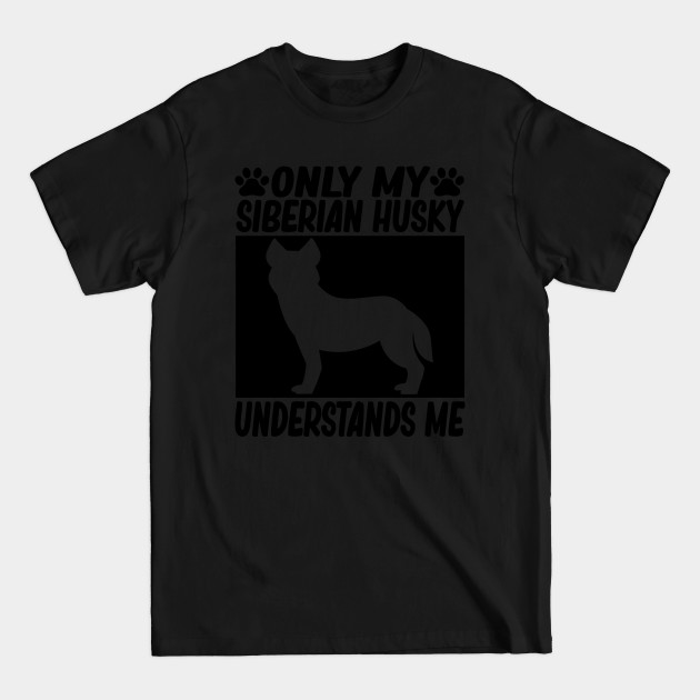 only my siberian husky understands me funny siberian husky dog lover gift - Siberian Husky - T-Shirt