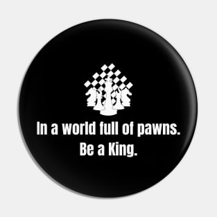 Chess King: In a world full of pawns, be a King. Pin