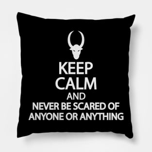 Keep calm and never be scared of anyone or anything Pillow