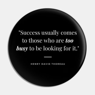 "Success usually comes to those who are too busy to be looking for it." - Henry David Thoreau Inspirational Quote Pin