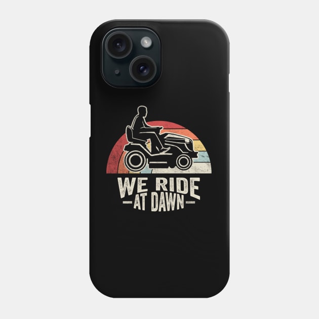 We Ride At Dawn Funny Gardening Gardener Lawn Mower Lawn Whisperer Gift For Dad Phone Case by SomeRays