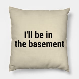 I'll be in the basement Black Pillow