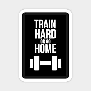 Train Hard Or Go Home Magnet