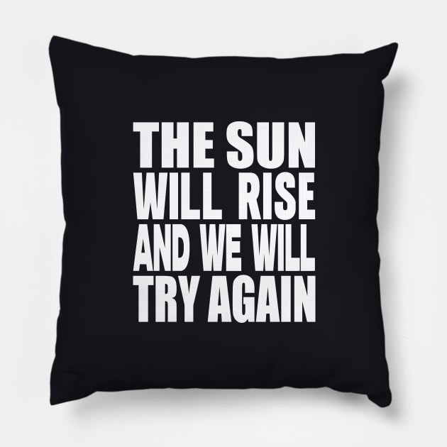 The sun will rise and we will try again Pillow by Evergreen Tee