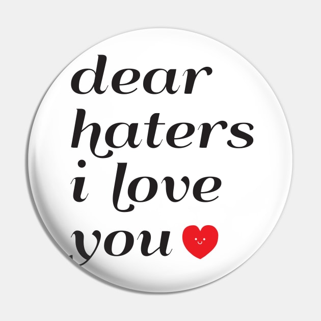 Dear Haters I love You Pin by thedailysoe