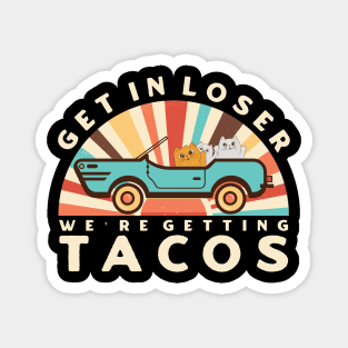 Get In Loser We’re Getting Tacos Magnet