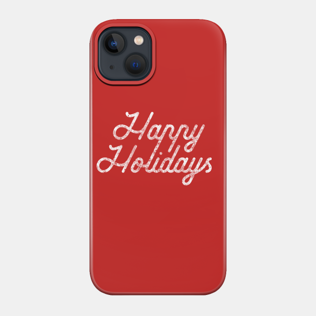 Happy Holidays - Happy Holidays - Phone Case