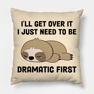 I’ll Get Over It I Just Need To Be Dramatic First Pillow