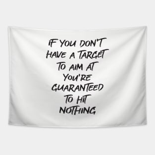 If You Don't Have a Target to Aim at You're Guaranteed to Hit Nothing - Tapestry