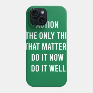 Action Is The Only Thing That Matters Do It Now Do It Well Phone Case
