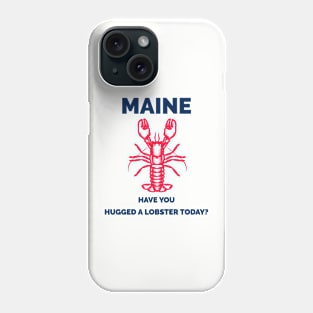 Maine Have You Hugged a Lobster Today? Phone Case