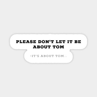 Please don't let it be about Tom - It's a about Tom Magnet