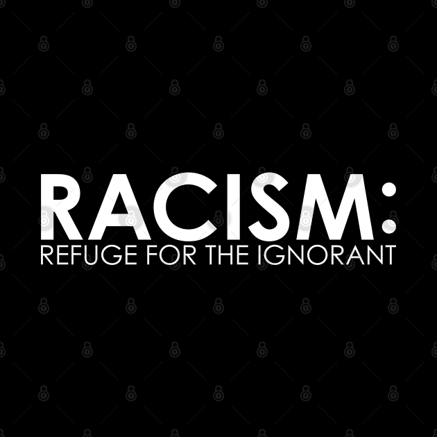 RACISM: Refuge For The Ignorant by screamingfool