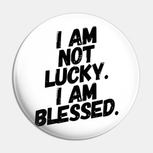 I am not Lucky. Im Blessed! Pin