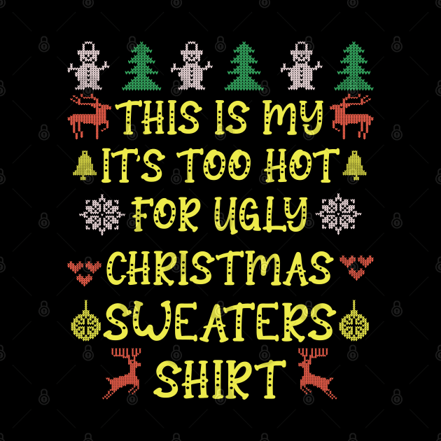 This is my it's too hot for ugly christmas sweaters t-shirt by BadDesignCo