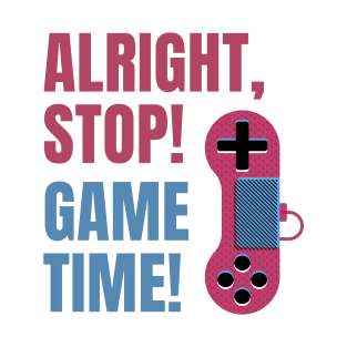 Alright, Stop! Game Time! T-Shirt