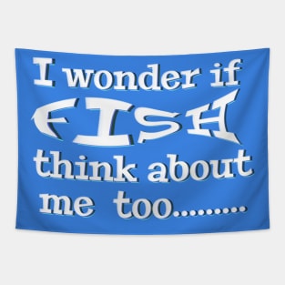 I wonder if Fish think about me too - funny fishing quotes Tapestry