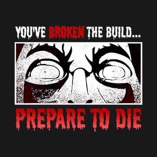 You've broken the build...prepare to die T-Shirt