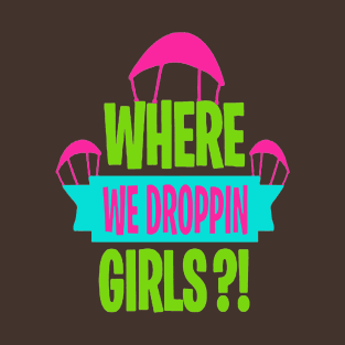 where we droppin girls T-Shirt